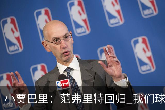 小贾巴里：范弗里特回归 我们球队肯定会变得更强