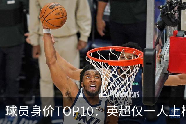 球员身价TOP10：英超仅一人上榜，前三均超2亿欧，维尼成前十守门员